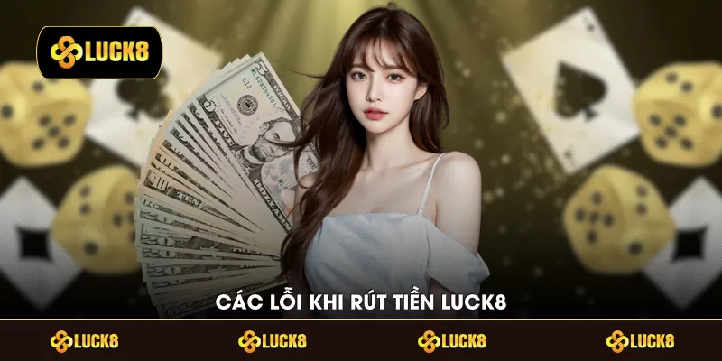 Các lỗi khi rút tiền LUCK8