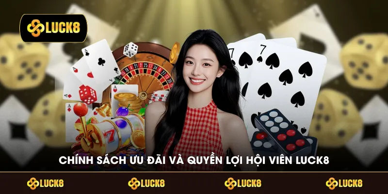 Chính sách ưu đãi và quyền lợi hội viên LUCK8