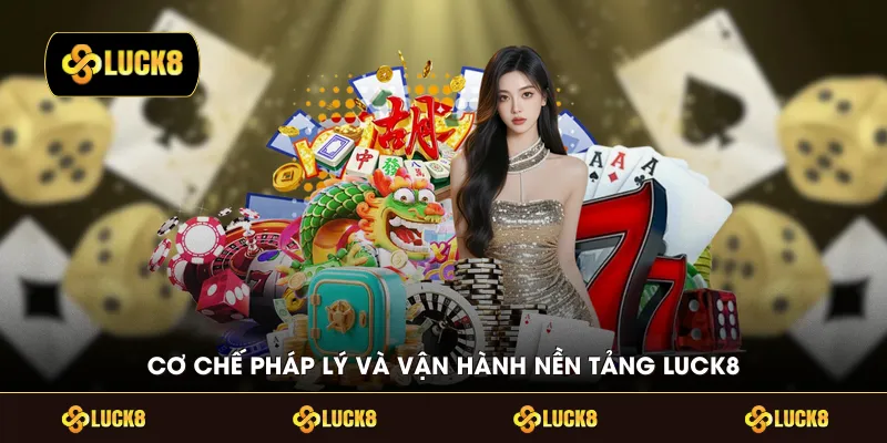 Cơ chế pháp lý và vận hành nền tảng LUCK8