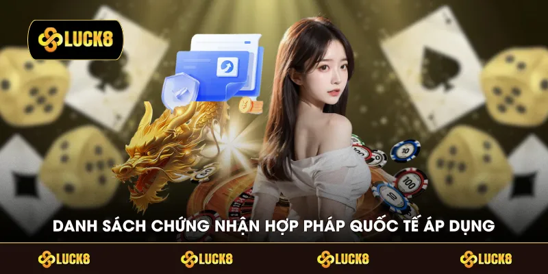 Danh sách chứng nhận hợp pháp quốc tế áp dụng 