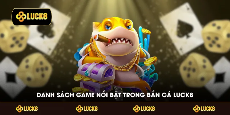 Danh sách game nổi bật trong bắn cá LUCK8