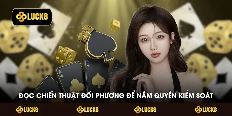 Đọc chiến thuật đối phương để nắm quyền kiểm soát ván đấu