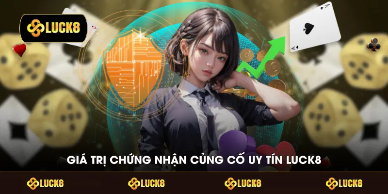 Giá trị chứng nhận củng cố uy tín LUCK8