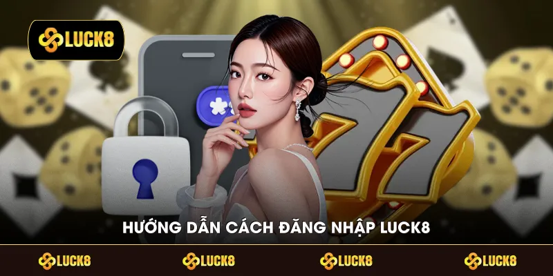 Hướng dẫn cách đăng nhập LUCK8 