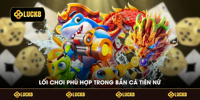 Lối chơi phù hợp trong bắn cá tiên nữ