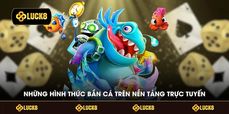 Những hình thức bắn cá trên nền tảng trực tuyến