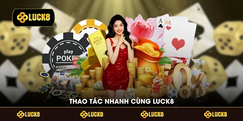 Thao tác nhanh cùng LUCK8