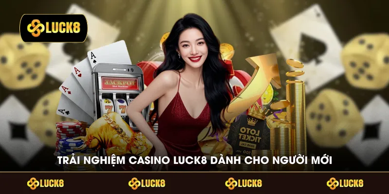 Trải nghiệm casino LUCK8 dành cho người mới