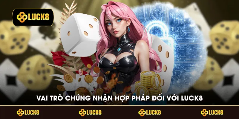 Vai trò chứng nhận hợp pháp đối với LUCK8